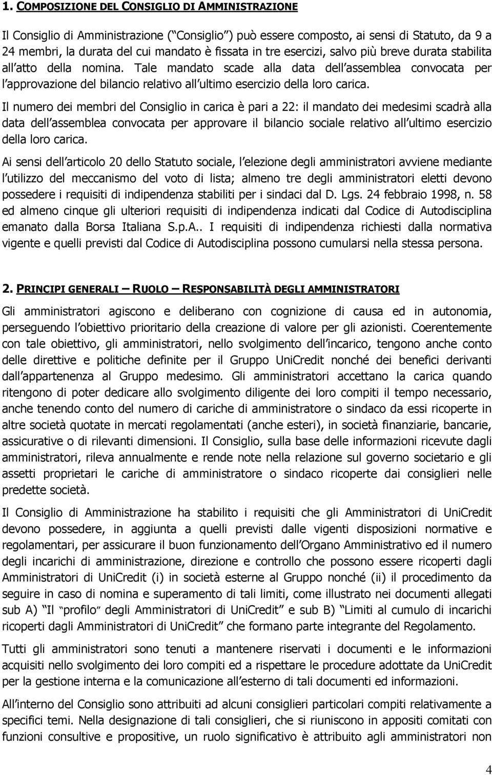 Il numero dei membri del Consiglio in carica è pari a 22: il mandato dei medesimi scadrà alla data dell assemblea convocata per approvare il bilancio sociale relativo all ultimo esercizio della loro