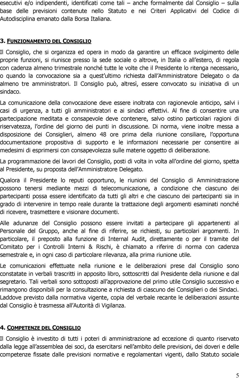 FUNZIONAMENTO DEL CONSIGLIO Il Consiglio, che si organizza ed opera in modo da garantire un efficace svolgimento delle proprie funzioni, si riunisce presso la sede sociale o altrove, in Italia o all