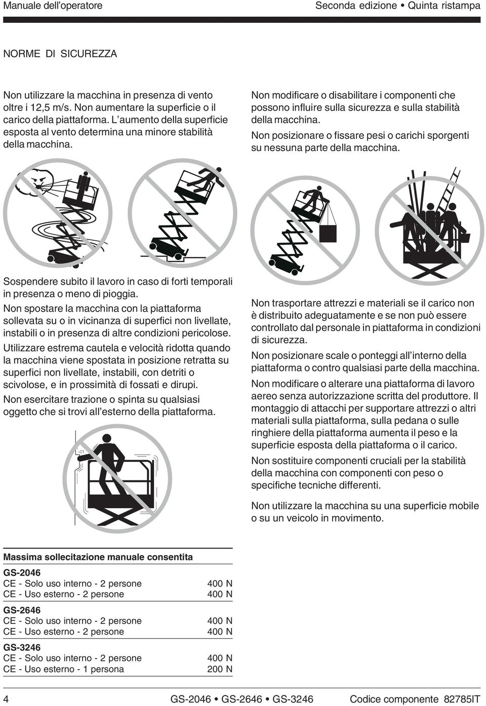 Non modificare o disabilitare i componenti che possono influire sulla sicurezza e sulla stabilità della macchina. Non posizionare o fissare pesi o carichi sporgenti su nessuna parte della macchina.