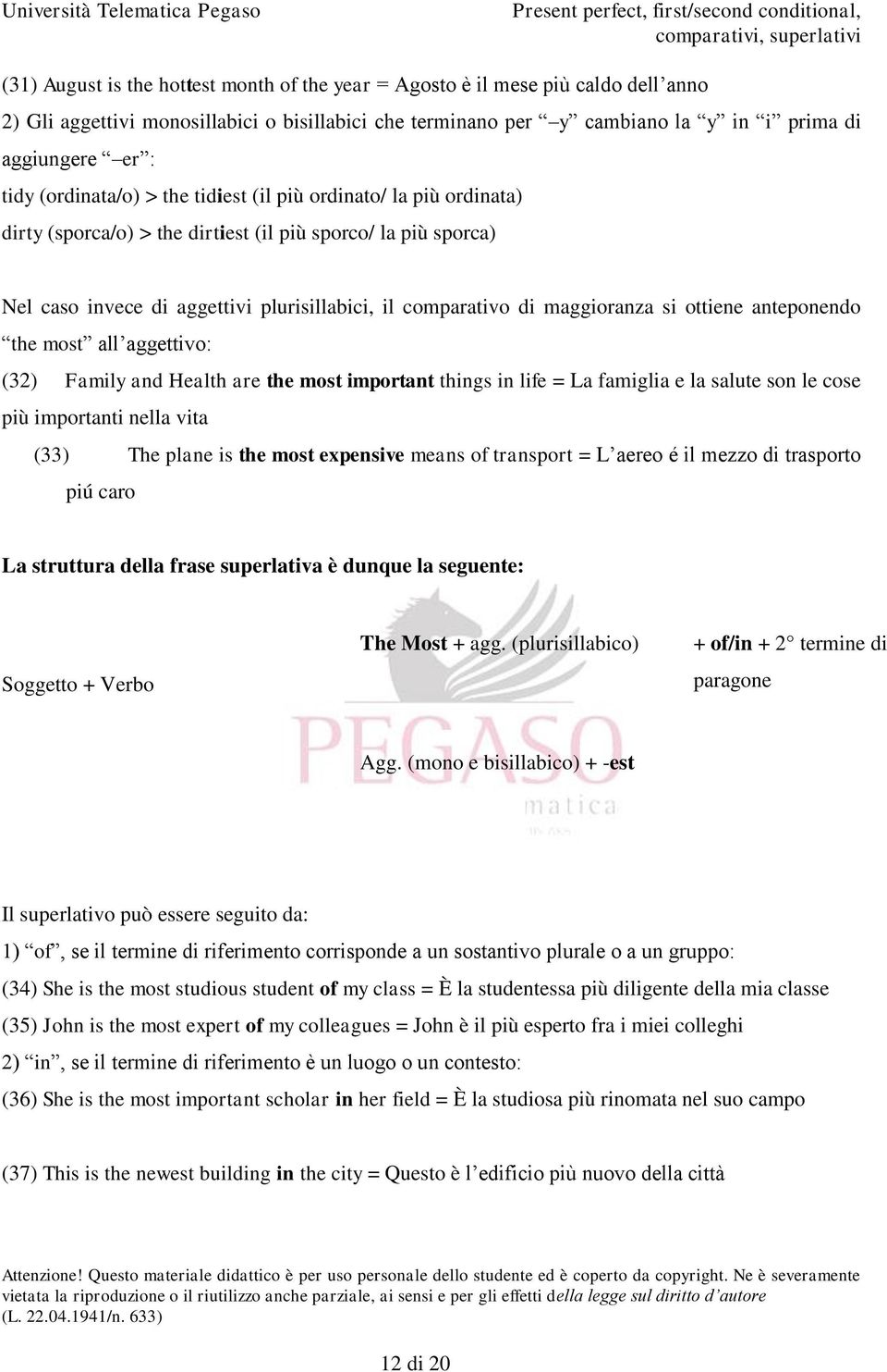 si ottiene anteponendo the most all aggettivo: (32) Family and Health are the most important things in life = La famiglia e la salute son le cose più importanti nella vita (33) The plane is the most