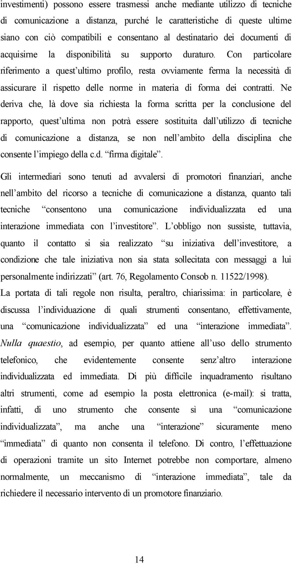 Con particolare riferimento a quest ultimo profilo, resta ovviamente ferma la necessità di assicurare il rispetto delle norme in materia di forma dei contratti.