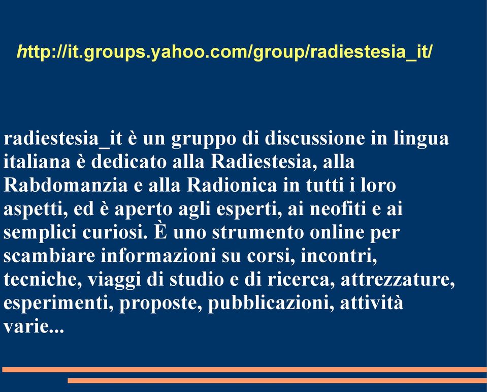 Radiestesia, alla Rabdomanzia e alla Radionica in tutti i loro aspetti, ed è aperto agli esperti, ai neofiti