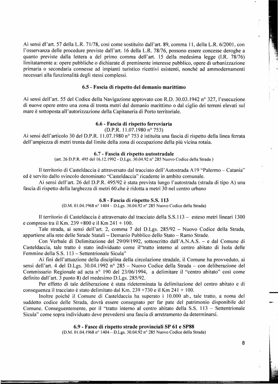 57 Regolamento n 285 del 10.09.1990) L'art. 338 del Testo Unico delle Leggi Sanitarie n? 1265 del 27.07.1934, istituisce, al primo com ma, una fascia di rispetto di metri 200 intorno ai cimiteri.