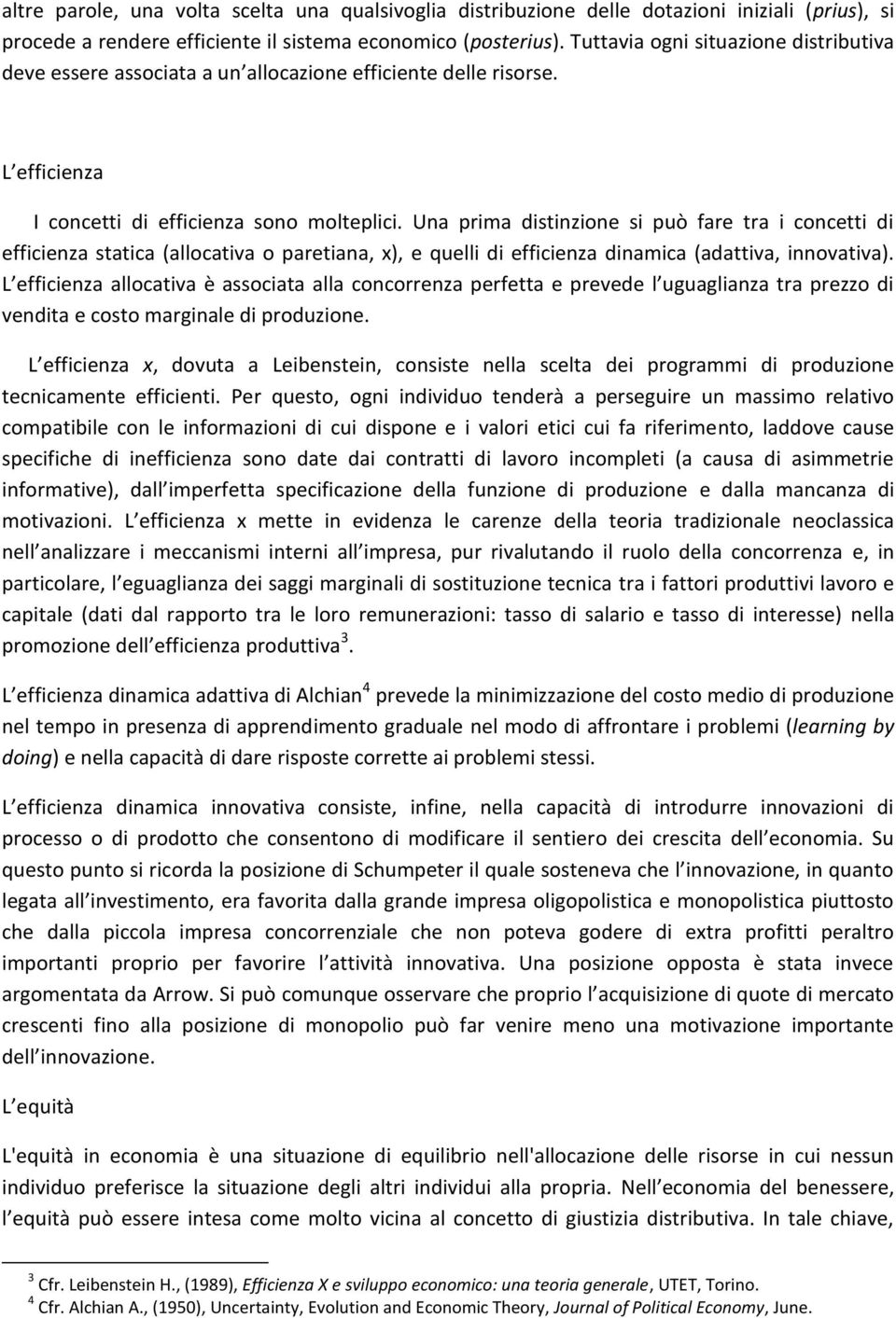 Una prima distinzione si può fare tra i concetti di efficienza statica (allocativa o paretiana, x), e quelli di efficienza dinamica (adattiva, innovativa).