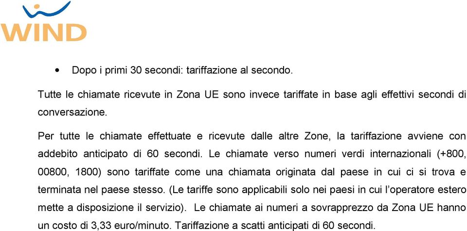 Le chiamate verso numeri verdi internazionali (+800, 00800, 1800) sono tariffate come una chiamata originata dal paese in cui ci si trova e terminata nel paese stesso.