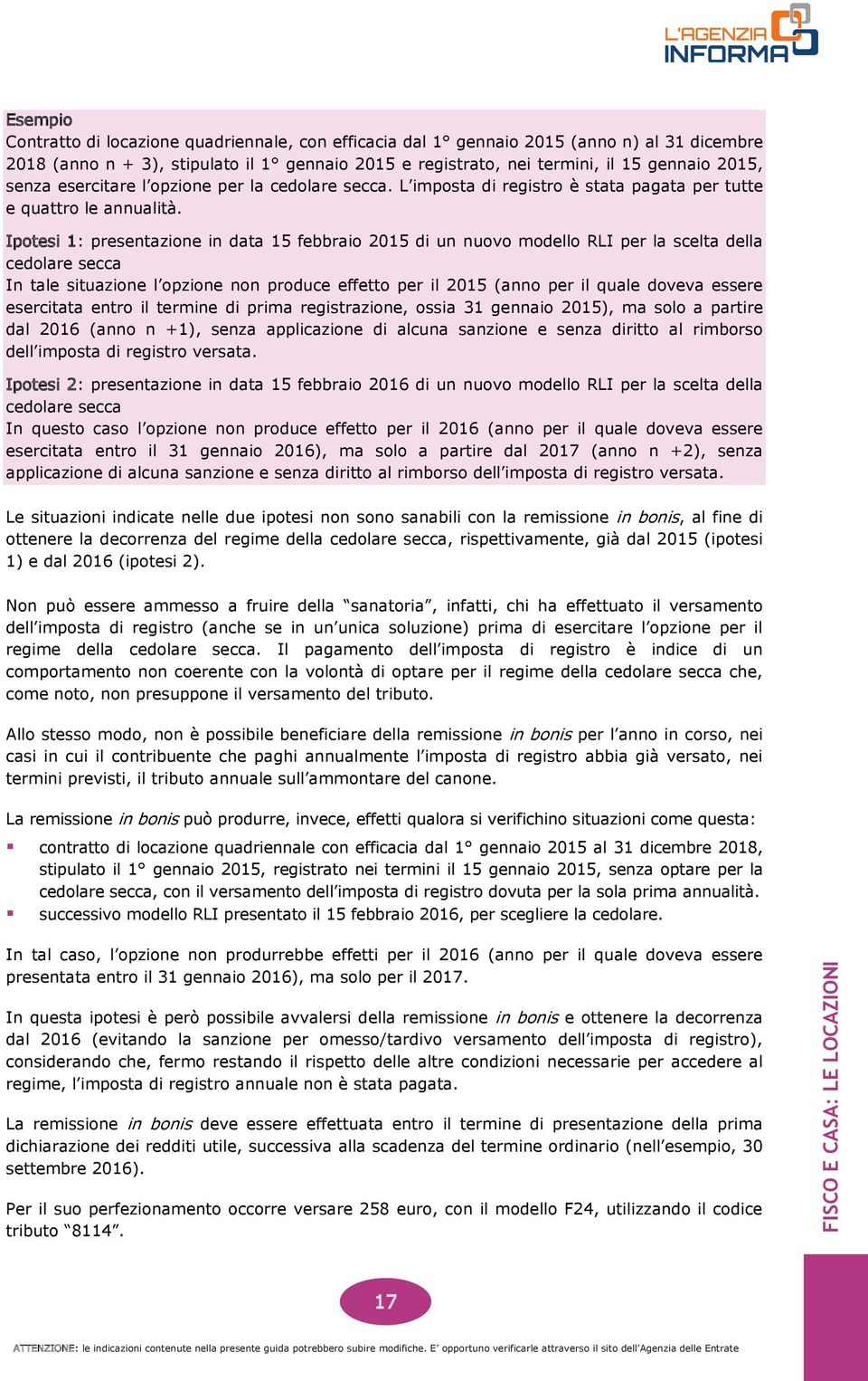 Ipotesi 1: presentazione in data 15 febbraio 2015 di un nuovo modello RLI per la scelta della cedolare secca In tale situazione l opzione non produce effetto per il 2015 (anno per il quale doveva