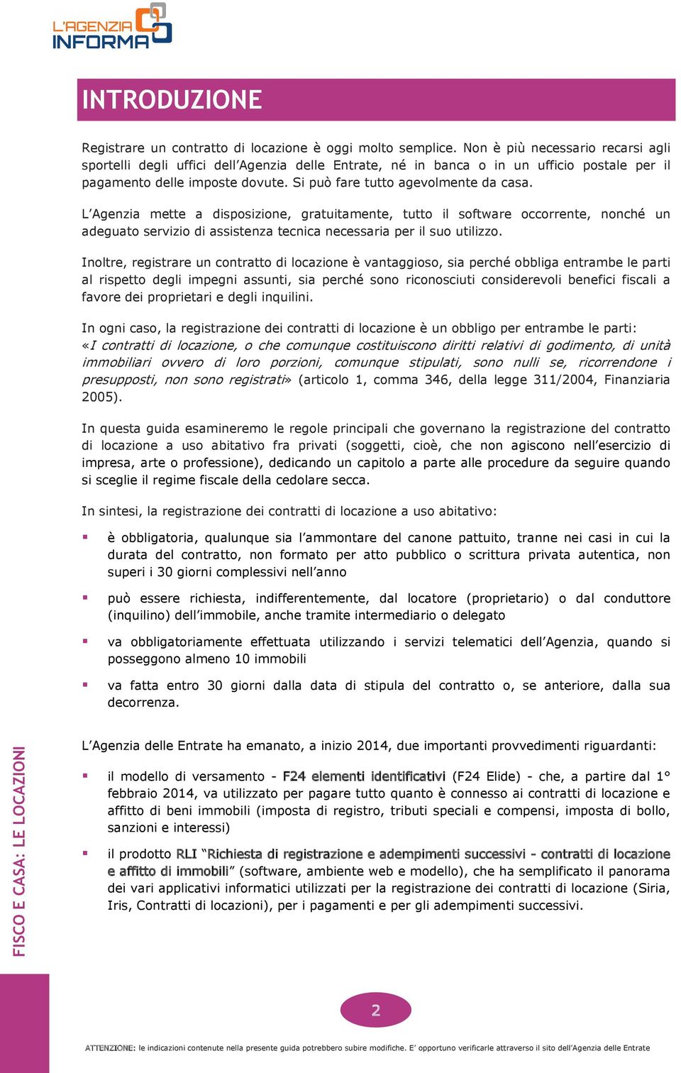 L Agenzia mette a disposizione, gratuitamente, tutto il software occorrente, nonché un adeguato servizio di assistenza tecnica necessaria per il suo utilizzo.