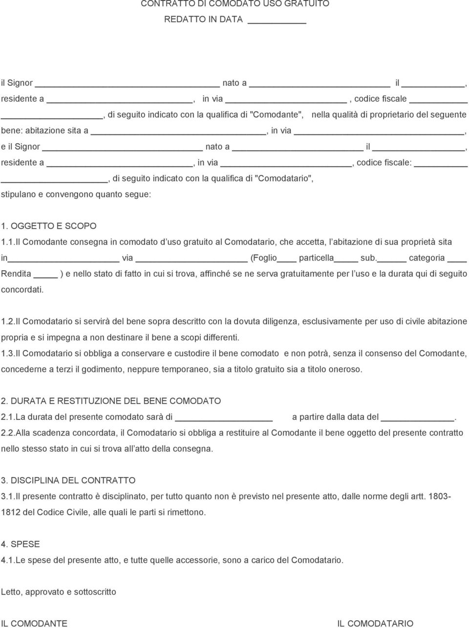 1.Il Comodante consegna in comodato d uso gratuito al Comodatario che accetta l abitazione di sua proprietà sita in via (Foglio particella sub.