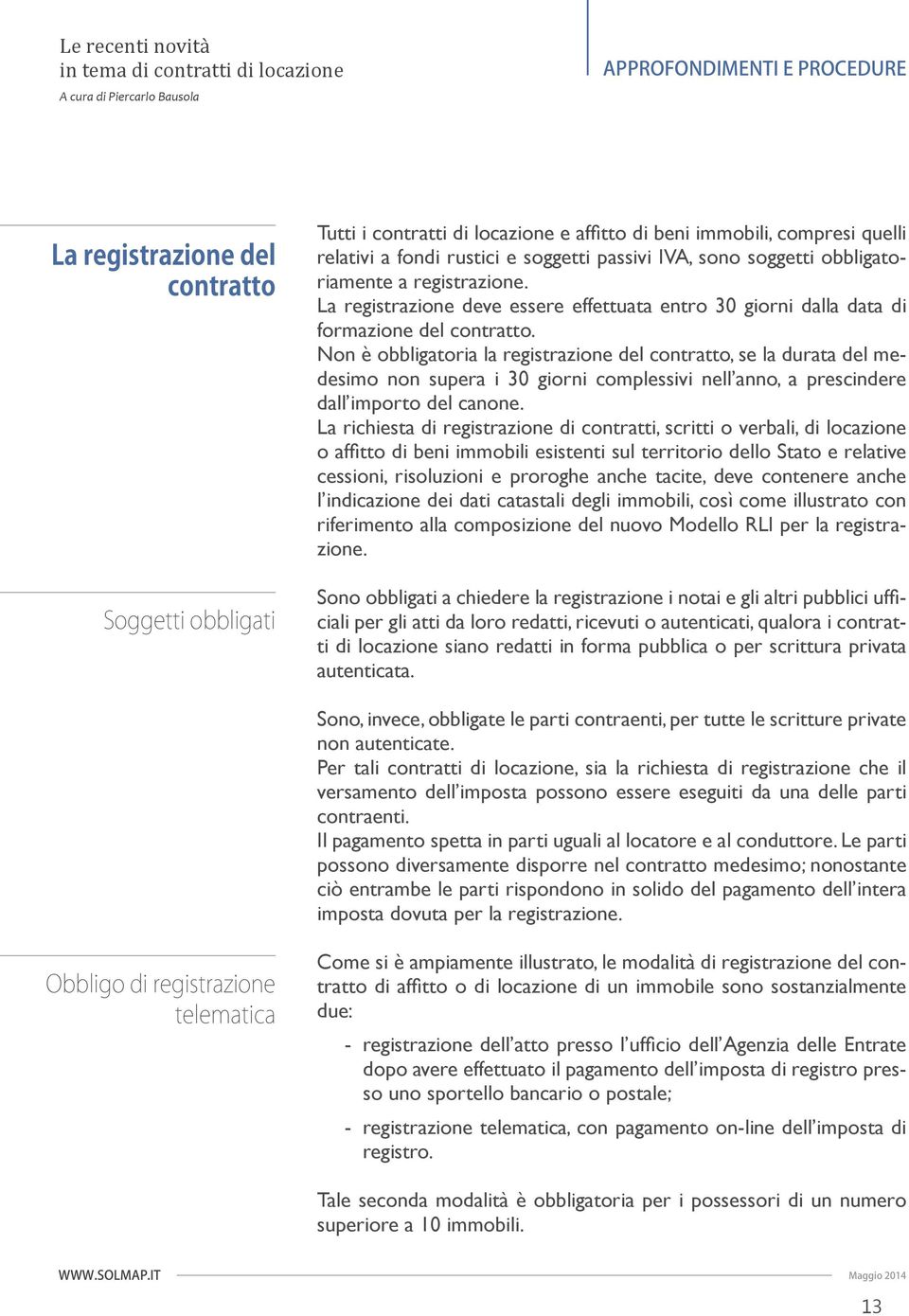 Non è obbligatoria la registrazione del contratto, se la durata del medesimo non supera i 30 giorni complessivi nell anno, a prescindere dall importo del canone.