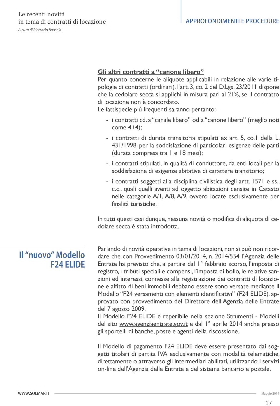 a canale libero od a canone libero (meglio noti come 4+4); - i contratti di durata transitoria stipulati ex art. 5, co.1 della L.