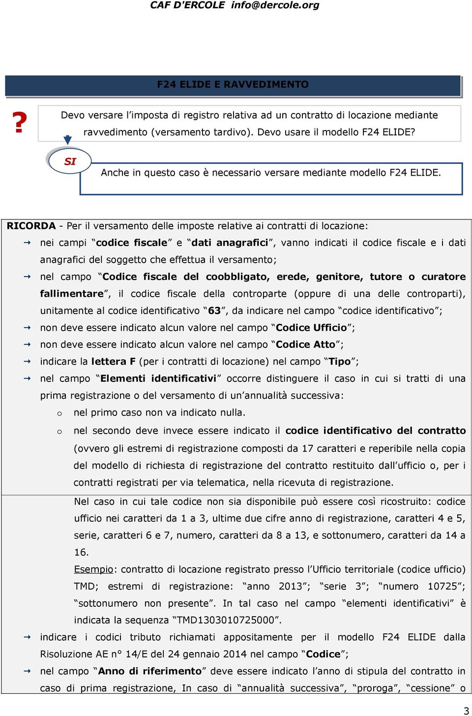 RICORDA - Per il versamento delle imposte relative ai contratti di locazione: nei campi codice fiscale e dati anagrafici, vanno indicati il codice fiscale e i dati anagrafici del soggetto che