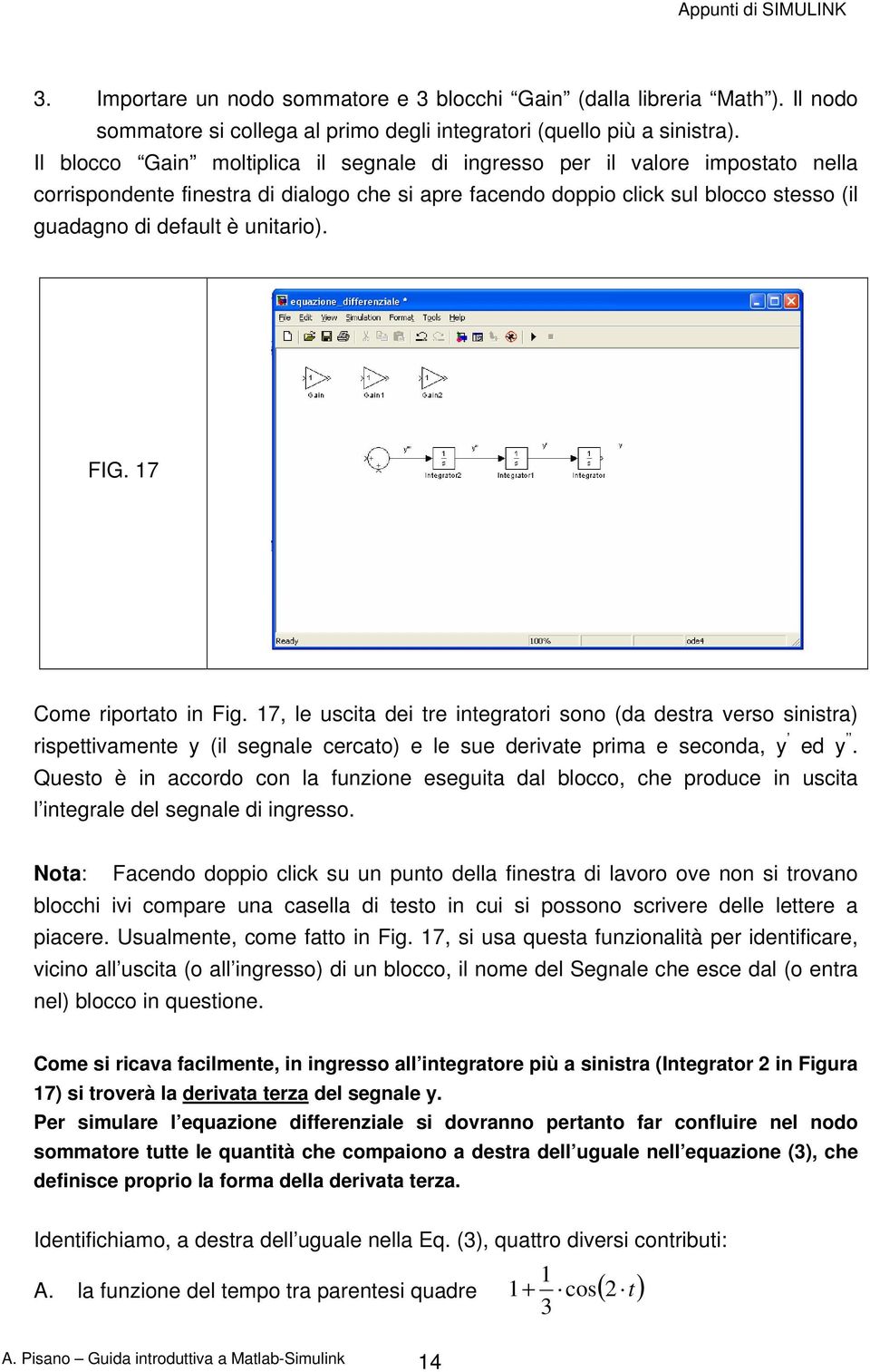 unitario). FIG. 17 Come riportato in Fig. 17, le uscita dei tre integratori sono (da destra verso sinistra) rispettivamente y (il segnale cercato) e le sue derivate prima e seconda, y ed y.