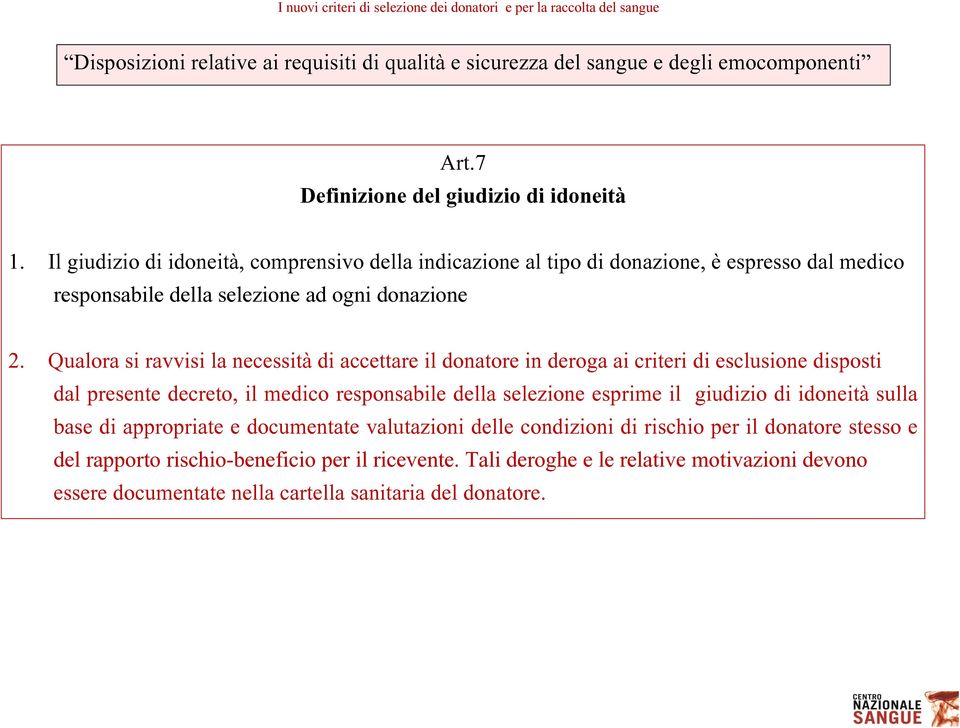 Qualora si ravvisi la necessità di accettare il donatore in deroga ai criteri di esclusione disposti dal presente decreto, il medico responsabile della selezione esprime il giudizio di