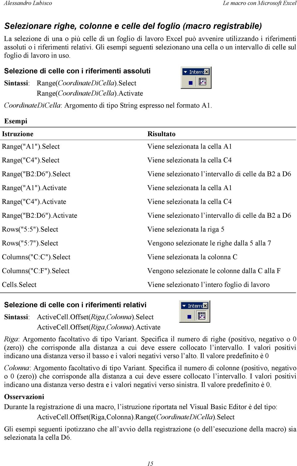 Selezione di celle con i riferimenti assoluti Sintassi: Range(CoordinateDiCella).Select Range(CoordinateDiCella).Activate CoordinateDiCella: Argomento di tipo String espresso nel formato A1.