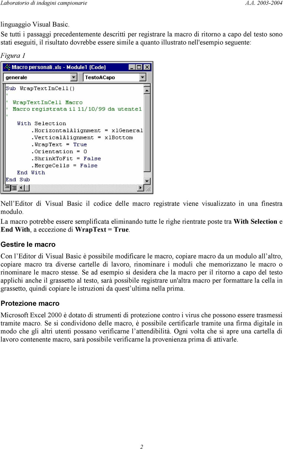 Figura 1 Nell Editor di Visual Basic il codice delle macro registrate viene visualizzato in una finestra modulo.
