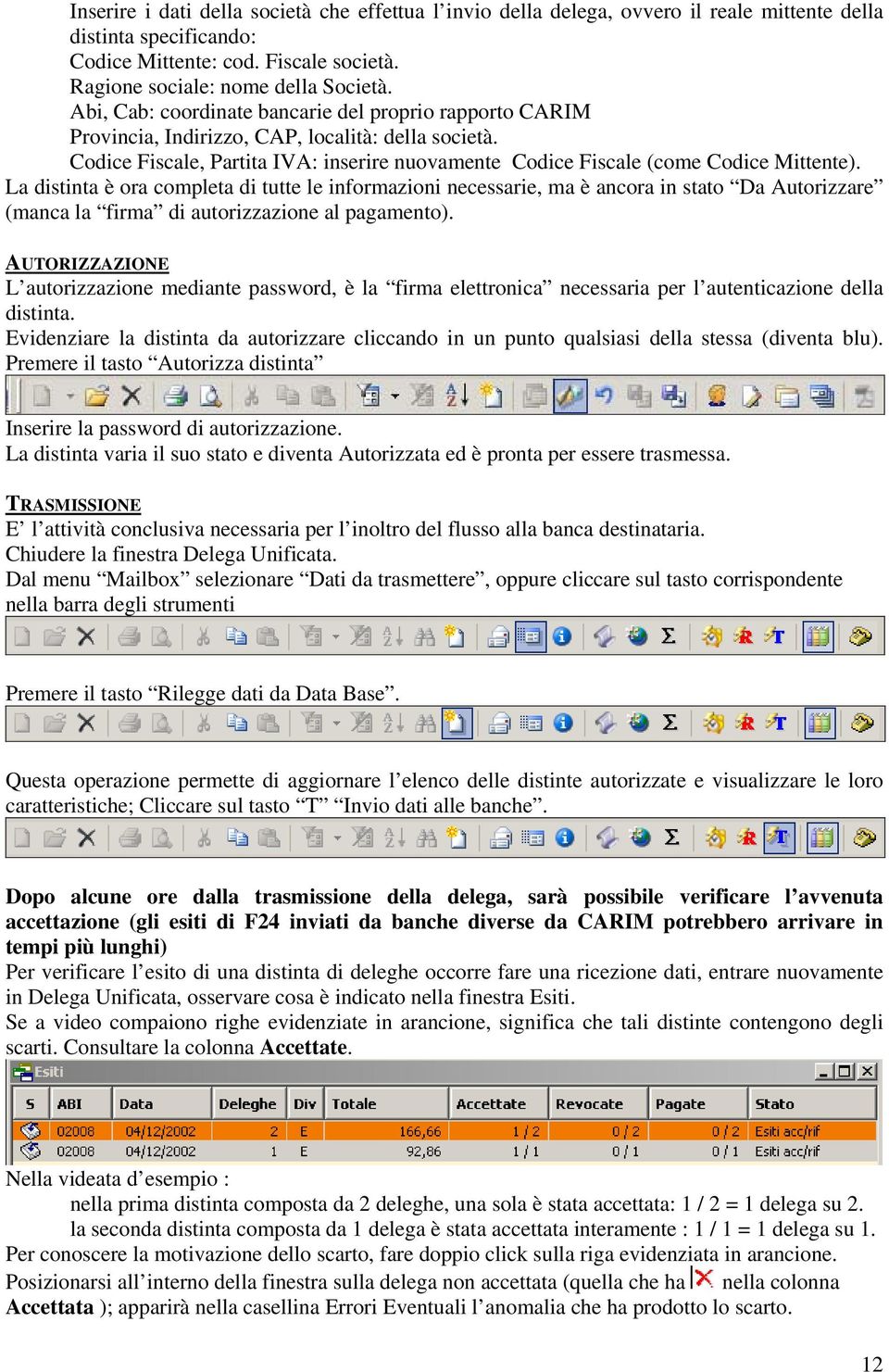 La distinta è ora completa di tutte le informazioni necessarie, ma è ancora in stato Da Autorizzare (manca la firma di autorizzazione al pagamento).