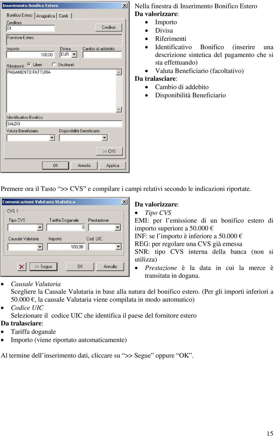 Da valorizzare: Tipo CVS EMI: per l emissione di un bonifico estero di importo superiore a 50.000 INF: se l importo è inferiore a 50.