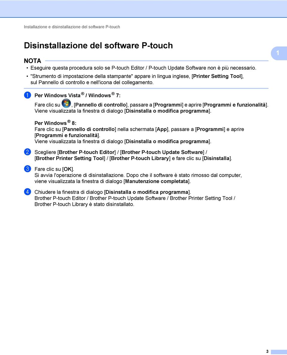 1 1 Per Windows Vista / Windows 7: Fare clic su, [Pannello di controllo], passare a [Programmi] e aprire [Programmi e funzionalità].