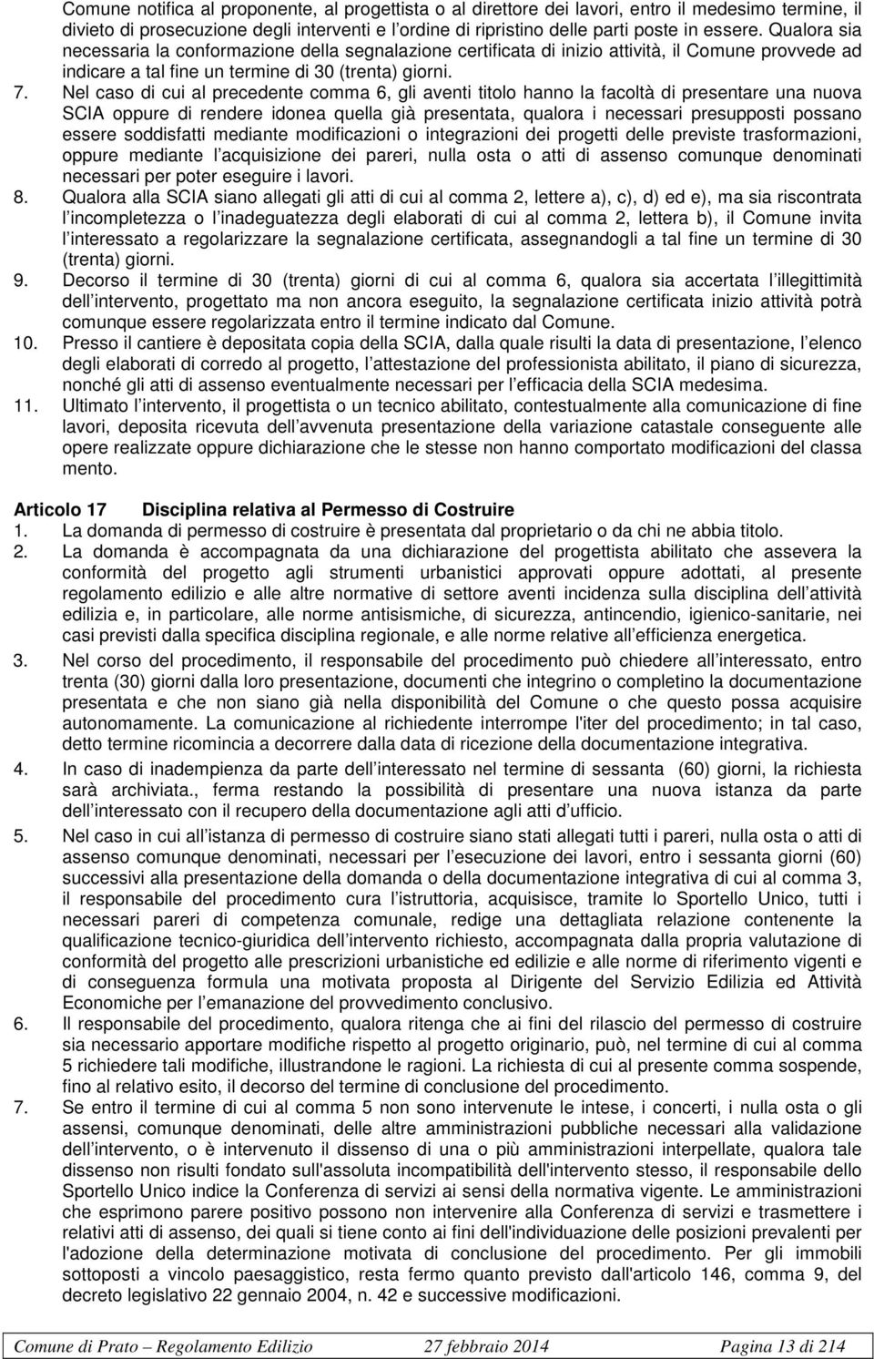 Nel caso di cui al precedente comma 6, gli aventi titolo hanno la facoltà di presentare una nuova SCIA oppure di rendere idonea quella già presentata, qualora i necessari presupposti possano essere