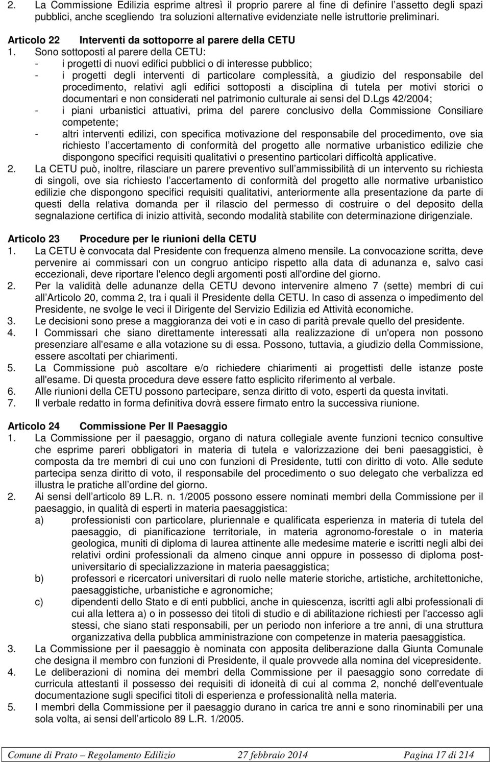 Sono sottoposti al parere della CETU: - i progetti di nuovi edifici pubblici o di interesse pubblico; - i progetti degli interventi di particolare complessità, a giudizio del responsabile del