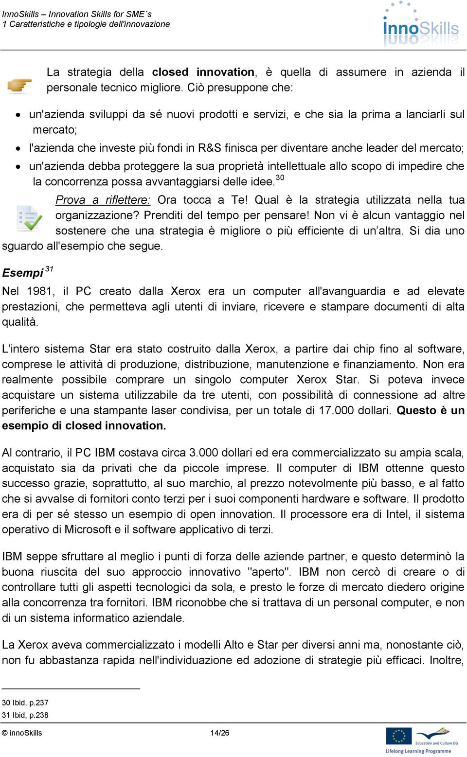 mercato; un'azienda debba proteggere la sua proprietà intellettuale allo scopo di impedire che la concorrenza possa avvantaggiarsi delle idee. 30 Prova a riflettere: Ora tocca a Te!