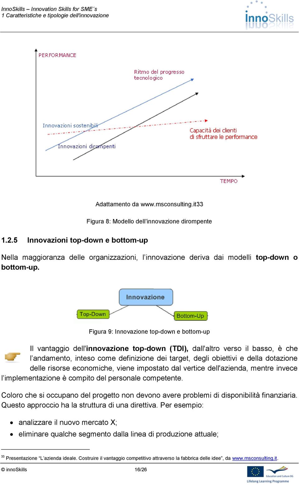 Figura 9: Innovazione top-down e bottom-up Il vantaggio dell'innovazione top-down (TDI), dall'altro verso il basso, è che l andamento, inteso come definizione dei target, degli obiettivi e della