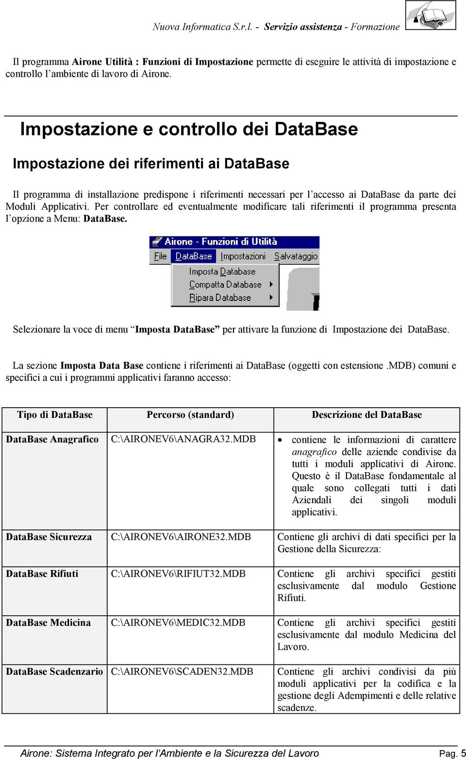 Applicativi. Per controllare ed eventualmente modificare tali riferimenti il programma presenta l opzione a Menu: DataBase.