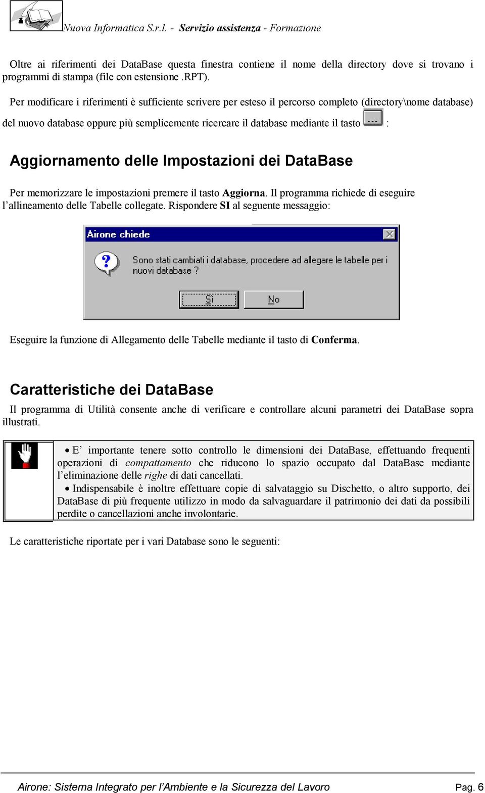 Aggiornamento delle Impostazioni dei DataBase Per memorizzare le impostazioni premere il tasto Aggiorna. Il programma richiede di eseguire l allineamento delle Tabelle collegate.