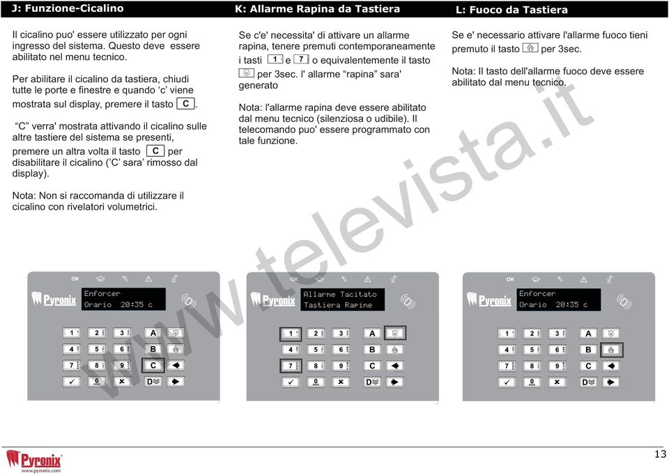 C verra' mostrata attivando il cicalino sulle altre tastiere del sistema se presenti, premere un altra volta il tasto per disabilitare il cicalino ( C sara rimosso dal display).