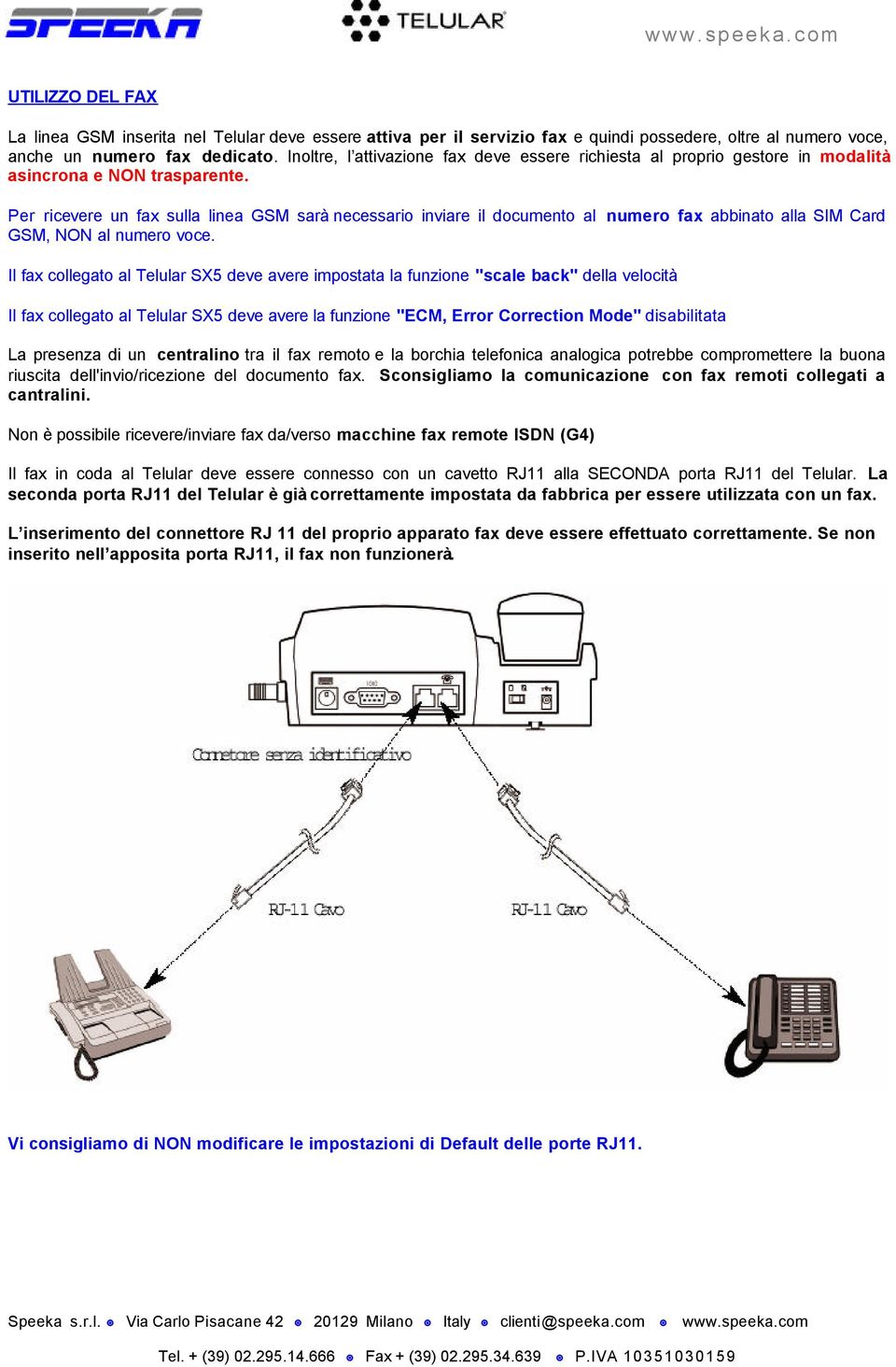 Per ricevere un fax sulla linea GSM sarà necessario inviare il documento al numero fax abbinato alla SIM Card GSM, NON al numero voce.