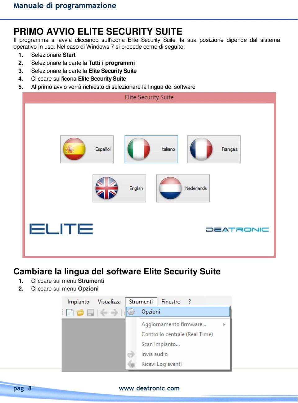 Selezionare la cartella Tutti i programmi 3. Selezionare la cartella Elite Security Suite 4. Cliccare sull'icona Elite Security Suite 5.