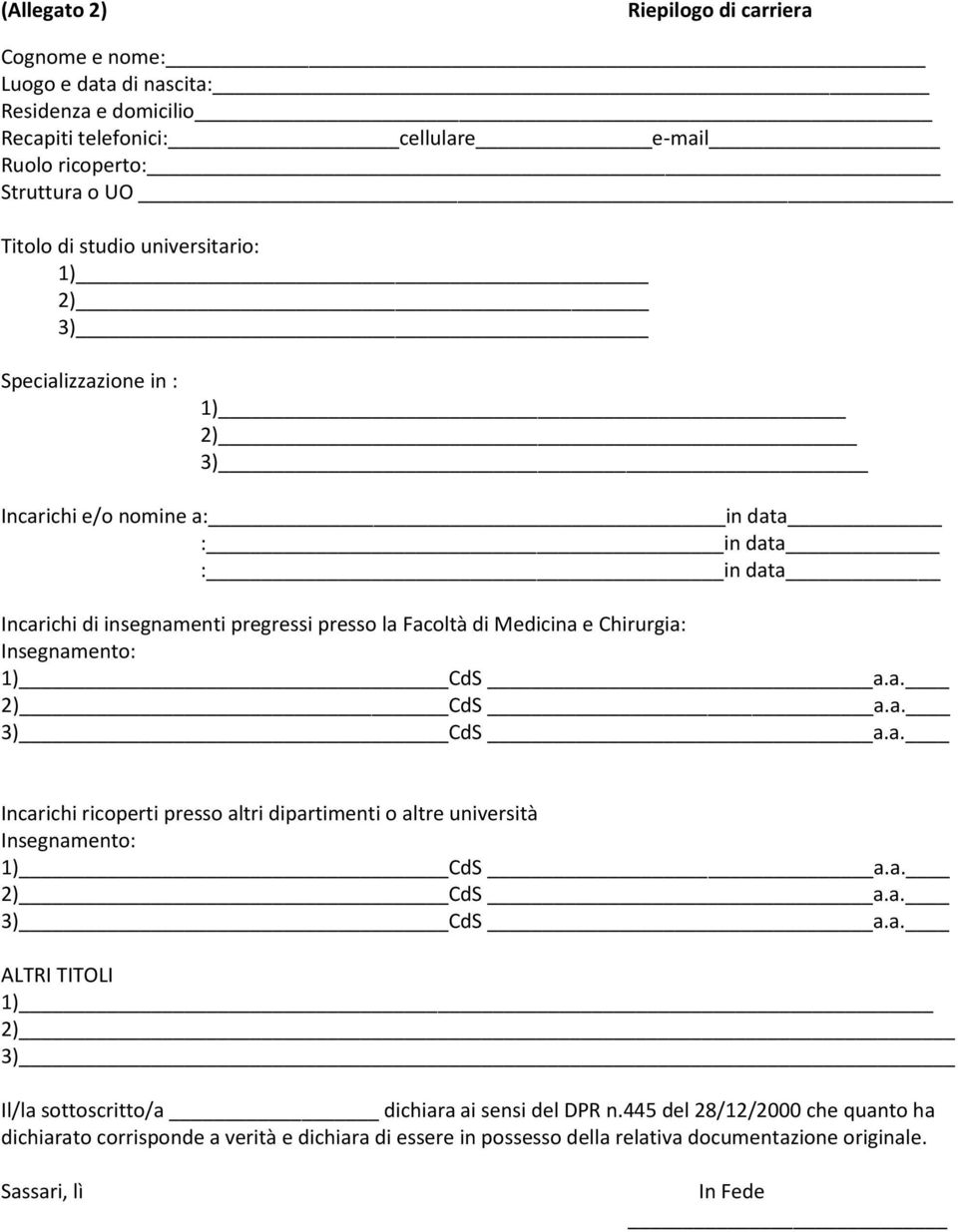 Insegnamento: 1) CdS a.a. 2) CdS a.a. 3) CdS a.a. Incarichi ricoperti presso altri dipartimenti o altre università Insegnamento: 1) CdS a.a. 2) CdS a.a. 3) CdS a.a. ALTRI TITOLI 1) 2) 3) Il/la sottoscritto/a dichiara ai sensi del DPR n.