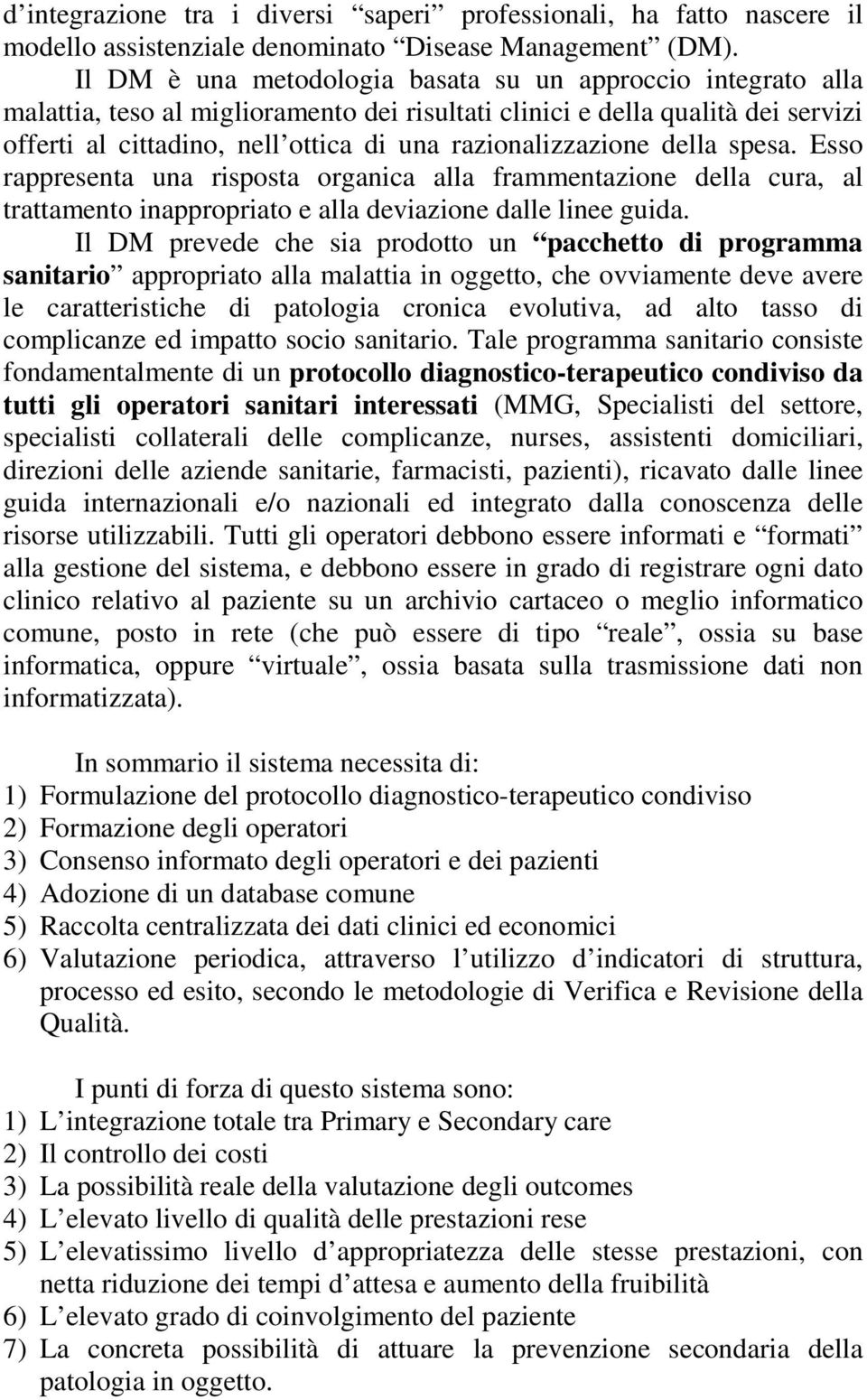 razionalizzazione della spesa. Esso rappresenta una risposta organica alla frammentazione della cura, al trattamento inappropriato e alla deviazione dalle linee guida.