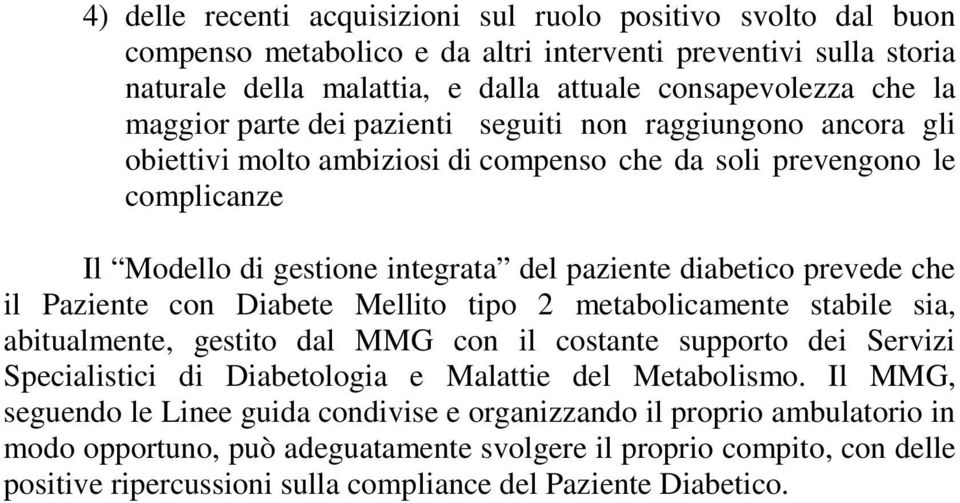 prevede che il Paziente con Diabete Mellito tipo 2 metabolicamente stabile sia, abitualmente, gestito dal MMG con il costante supporto dei Servizi Specialistici di Diabetologia e Malattie del