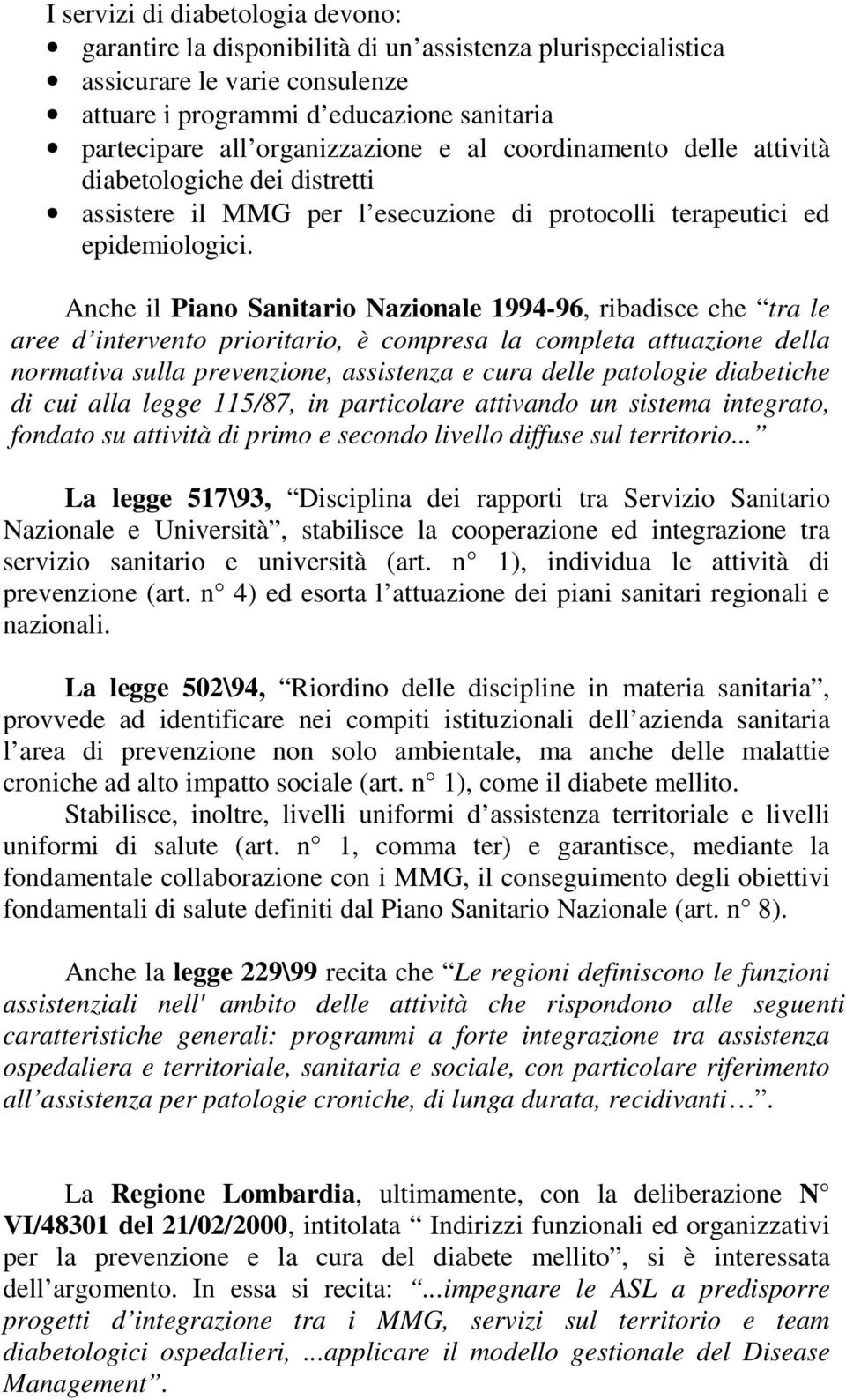 Anche il Piano Sanitario Nazionale 1994-96, ribadisce che tra le aree d intervento prioritario, è compresa la completa attuazione della normativa sulla prevenzione, assistenza e cura delle patologie