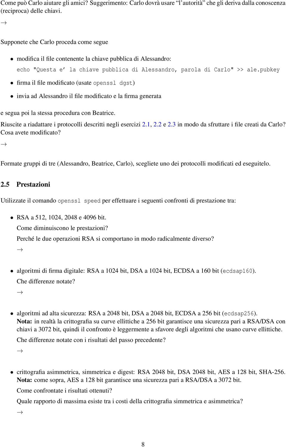 pubkey firma il file modificato (usate openssl dgst) invia ad Alessandro il file modificato e la firma generata e segua poi la stessa procedura con Beatrice.