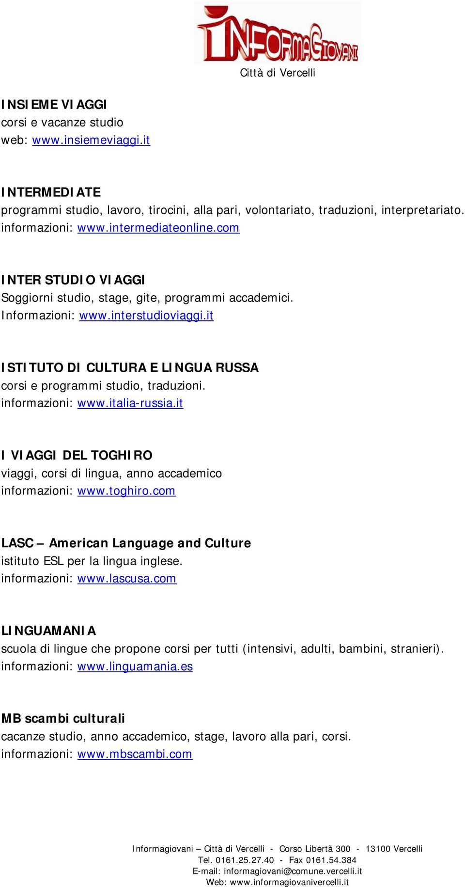 it ISTITUTO DI CULTURA E LINGUA RUSSA corsi e programmi studio, traduzioni. informazioni: www.italia-russia.it I VIAGGI DEL TOGHIRO viaggi, corsi di lingua, anno accademico informazioni: www.toghiro.