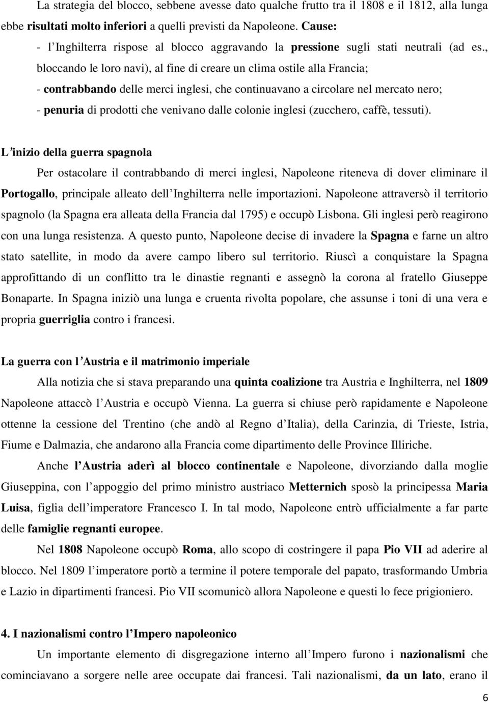 , bloccando le loro navi), al fine di creare un clima ostile alla Francia; - contrabbando delle merci inglesi, che continuavano a circolare nel mercato nero; - penuria di prodotti che venivano dalle