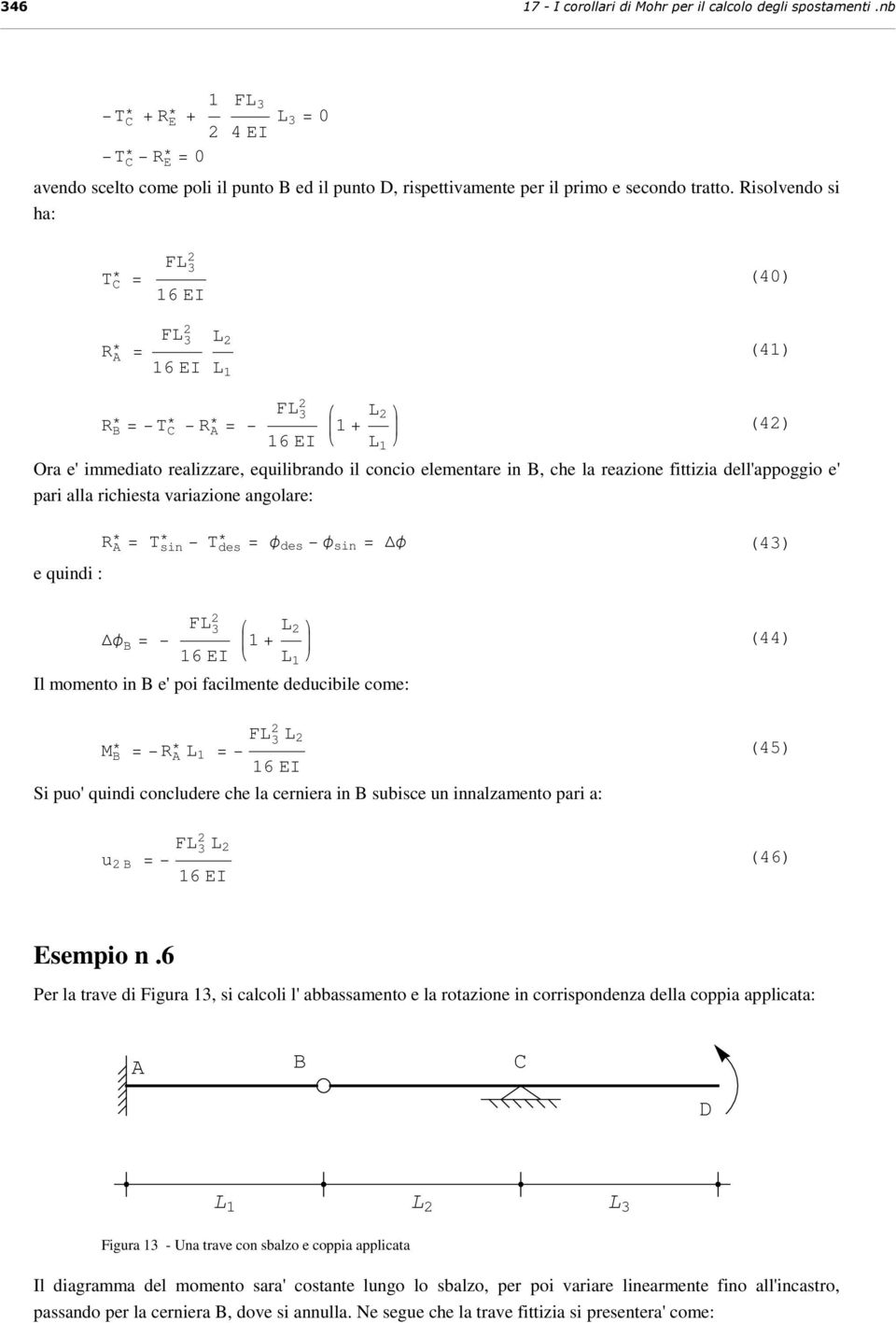 richiesta variazione angolare: e quindi : R = T sin T des = φ des φ sin = φ φ = F 16 1+ Il momento in e' poi facilmente deducibile come: (4) (44) = R = F 16 Si puo' quindi concludere che la cerniera