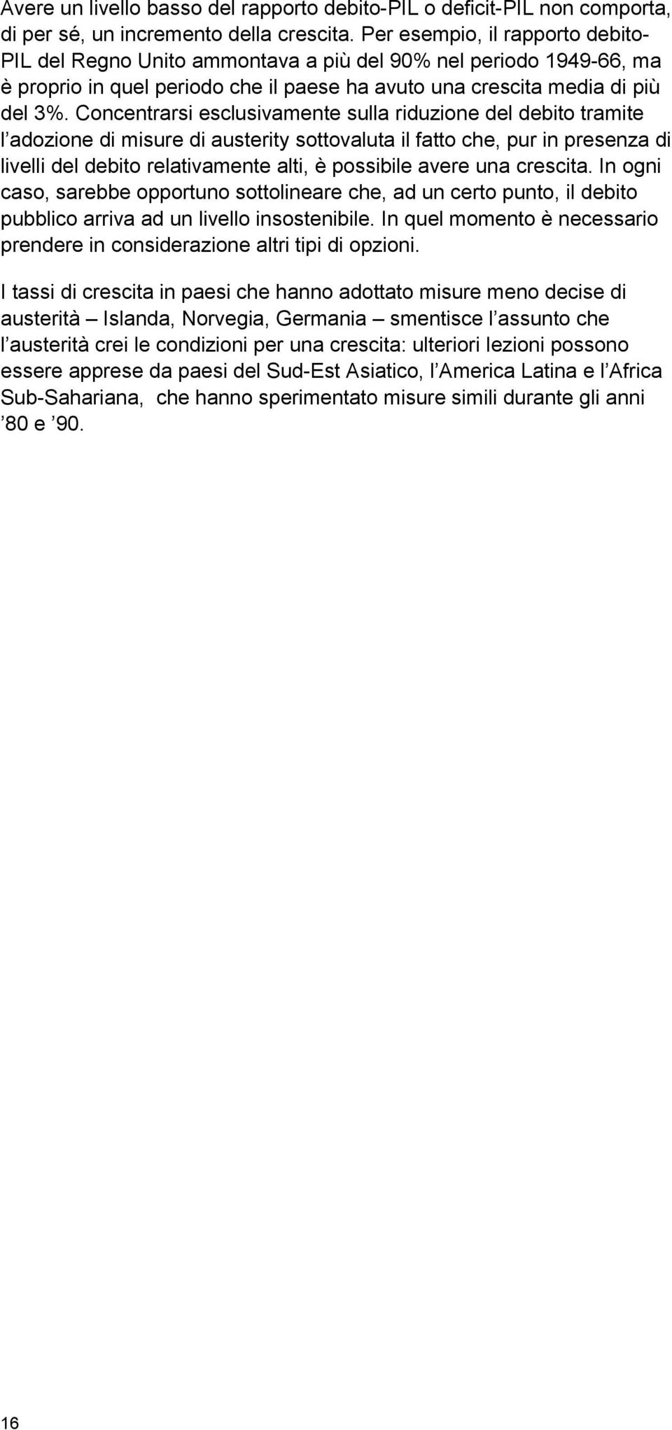 Concentrarsi esclusivamente sulla riduzione del debito tramite l adozione di misure di austerity sottovaluta il fatto che, pur in presenza di livelli del debito relativamente alti, è possibile avere