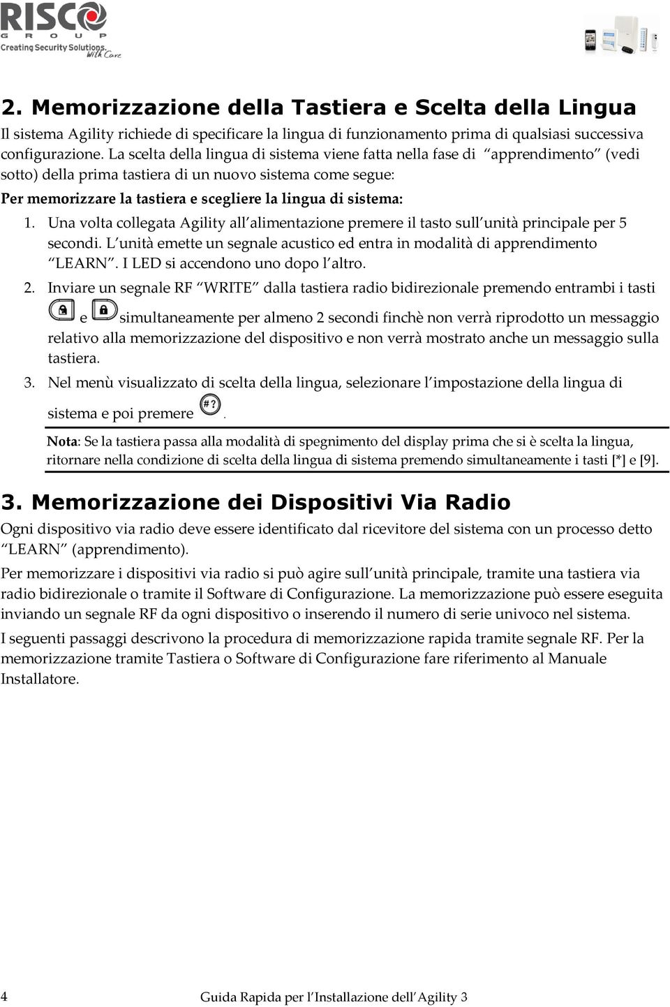 sistema: 1. Una volta collegata Agility all alimentazione premere il tasto sull unità principale per 5 secondi. L unità emette un segnale acustico ed entra in modalità di apprendimento LEARN.