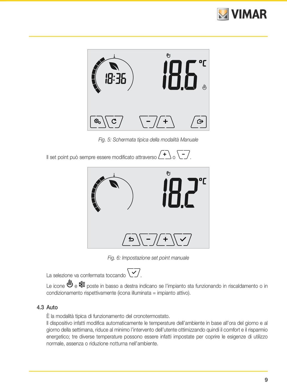 3 Auto È la modalità tipica di funzionamento del cronotermostato.