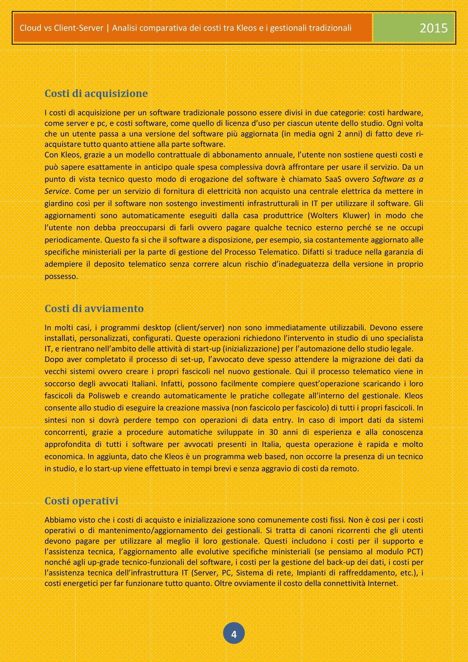 Ogni volta che un utente passa a una versione del software più aggiornata (in media ogni 2 anni) di fatto deve riacquistare tutto quanto attiene alla parte software.