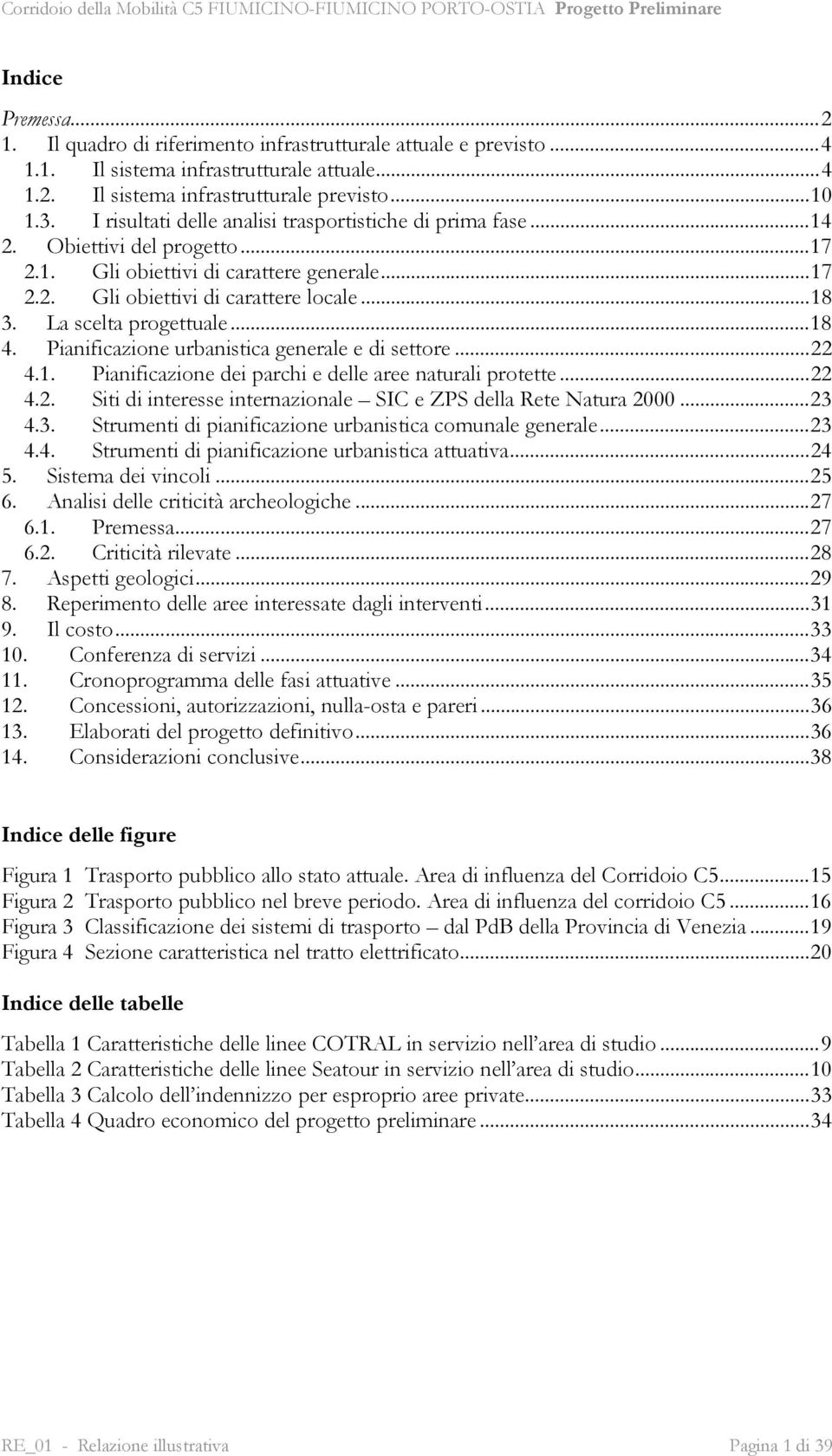 La scelta progettuale...18 4. Pianificazione urbanistica generale e di settore...22 4.1. Pianificazione dei parchi e delle aree naturali protette...22 4.2. Siti di interesse internazionale SIC e ZPS della Rete Natura 2000.