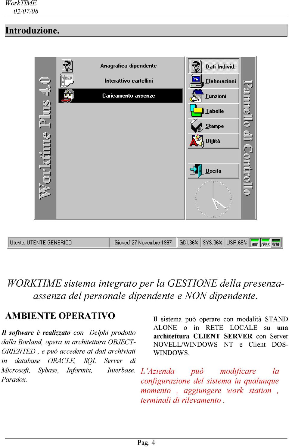 database ORACLE, SQL Server di Microsoft, Sybase, Informix, Interbase. Paradox.