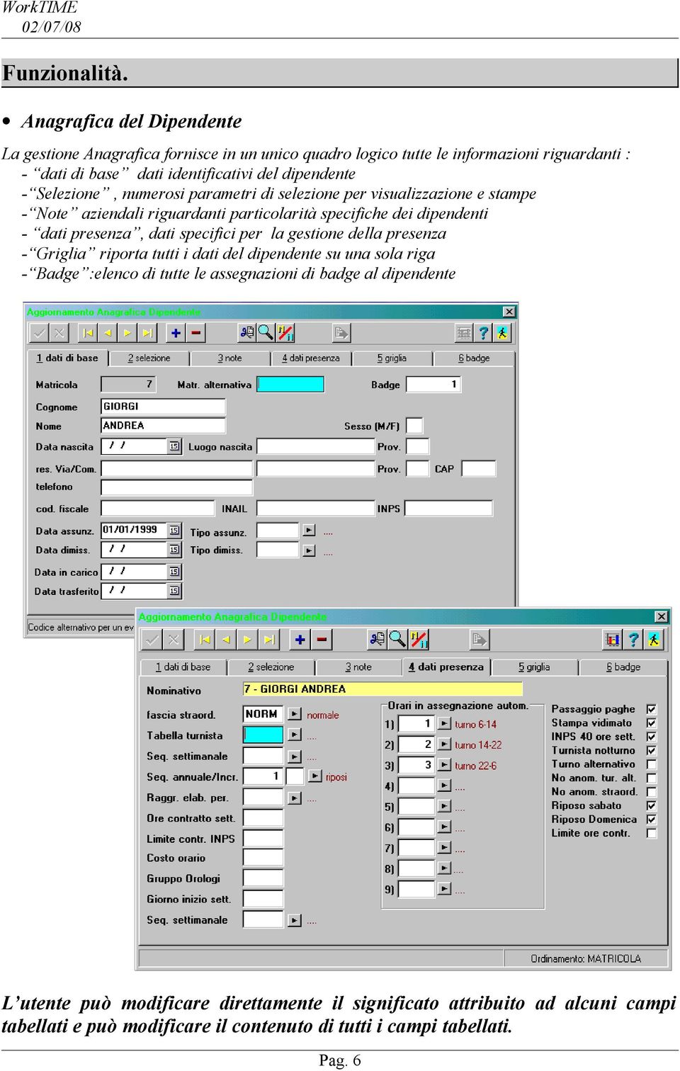 dipendente - Selezione, numerosi parametri di selezione per visualizzazione e stampe - Note aziendali riguardanti particolarità specifiche dei dipendenti - dati