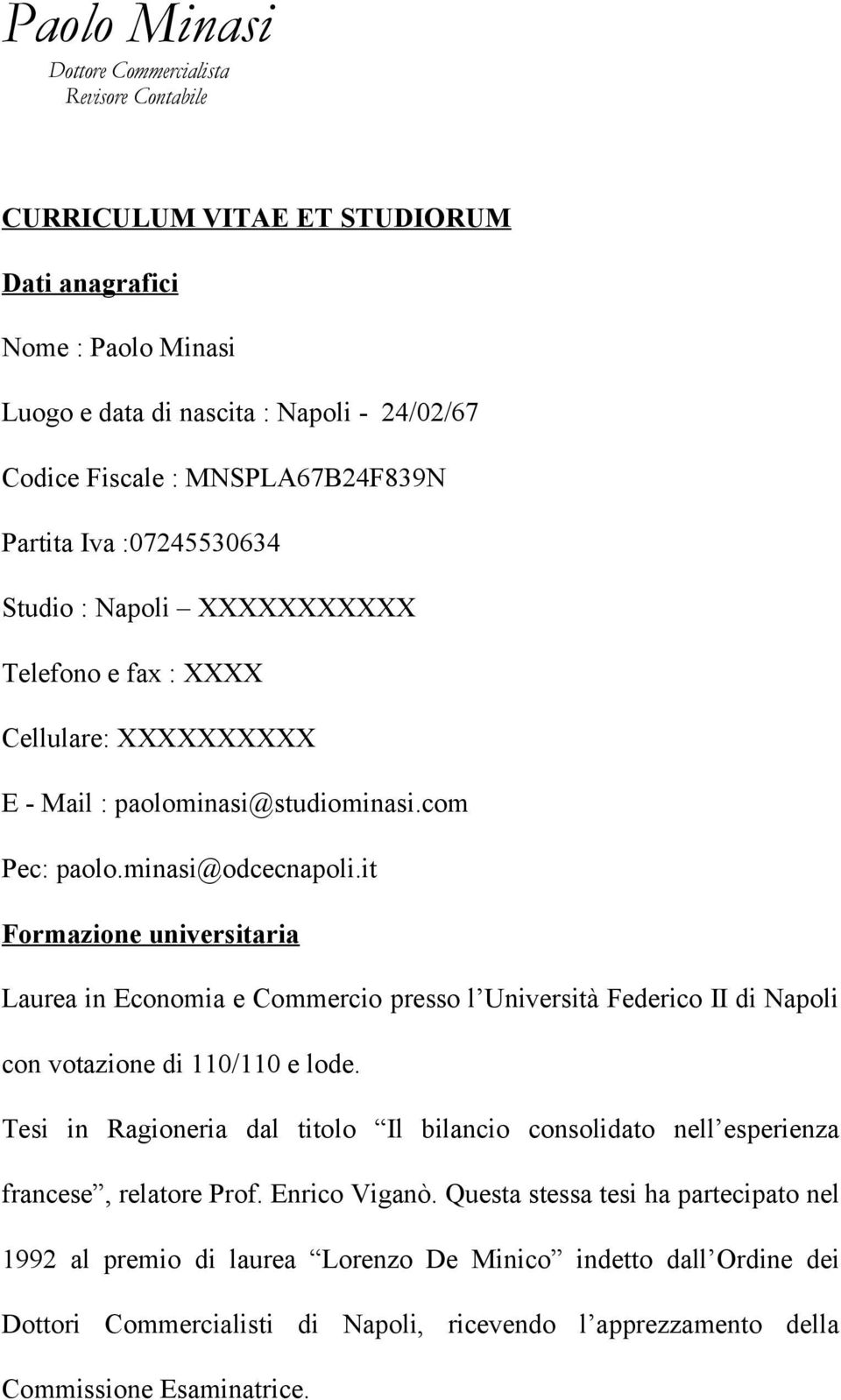 it Formazione universitaria Laurea in Economia e Commercio presso l Università Federico II di Napoli con votazione di 110/110 e lode.