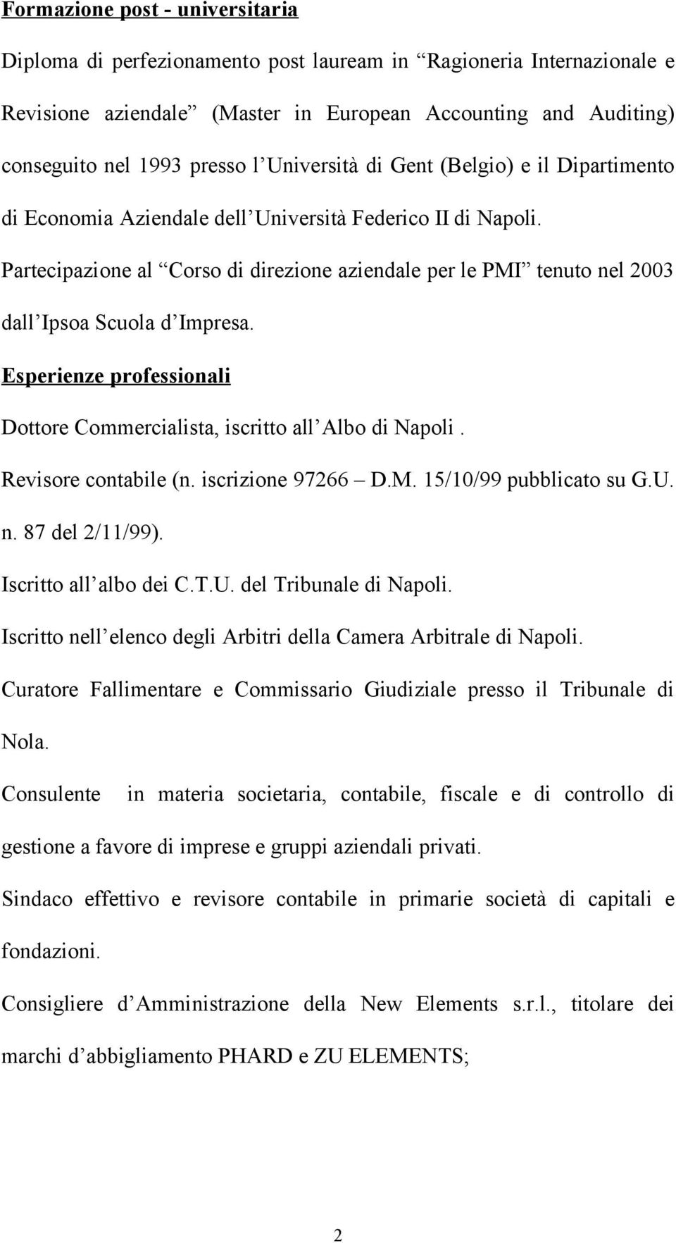 Partecipazione al Corso di direzione aziendale per le PMI tenuto nel 2003 dall Ipsoa Scuola d Impresa. Esperienze professionali Dottore Commercialista, iscritto all Albo di Napoli.