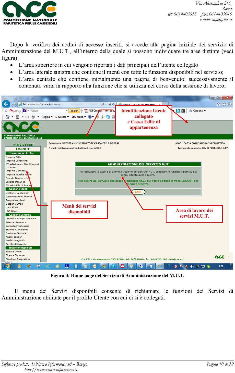 contiene il menù con tutte le funzioni disponibili nel servizio; L area centrale che contiene inizialmente una pagina di benvenuto; successivamente il contenuto varia in rapporto alla funzione che si