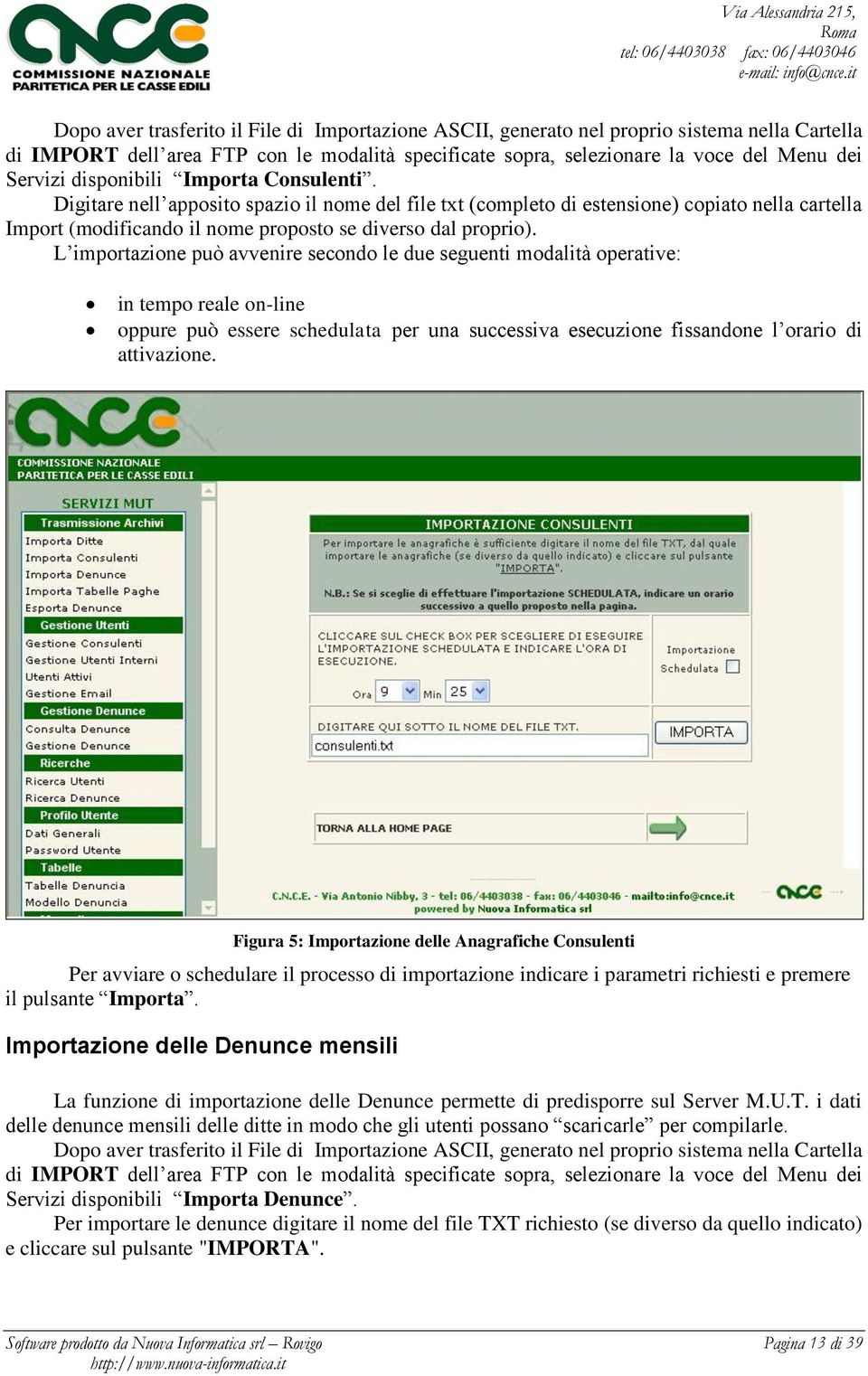 L importazione può avvenire secondo le due seguenti modalità operative: in tempo reale on-line oppure può essere schedulata per una successiva esecuzione fissandone l orario di attivazione.